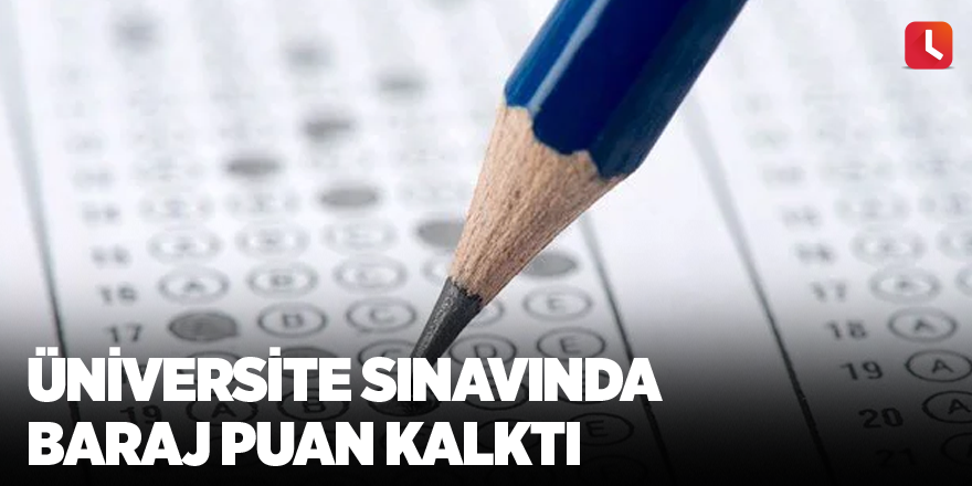 Üniversite sınavında baraj puan kalktı