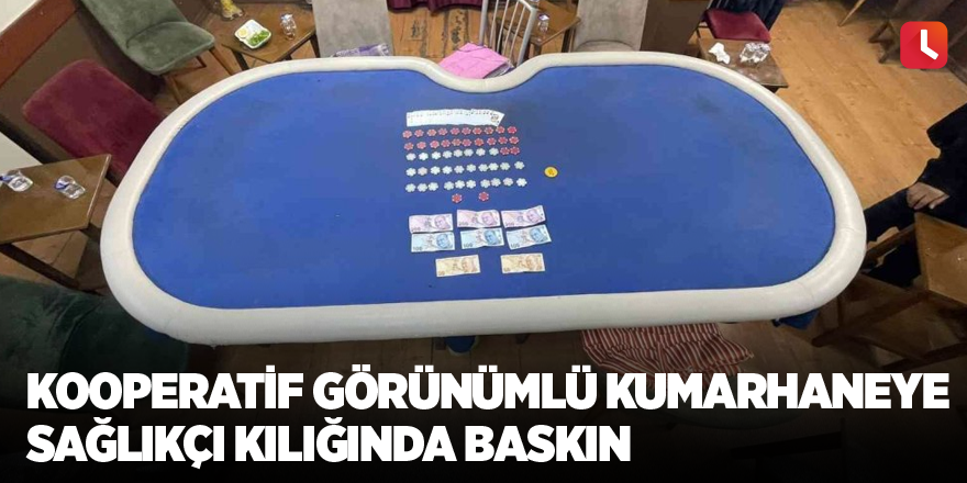 Kooperatif görünümlü kumarhaneye sağlıkçı kılığında baskın