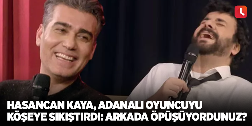 Hasancan Kaya, Adanalı oyuncuyu köşeye sıkıştırdı: Arkada öpüşüyordunuz?