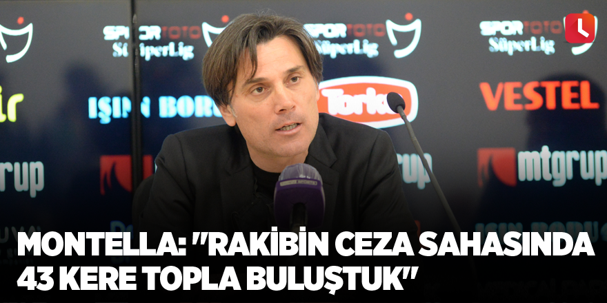 Montella: "Rakibin ceza sahasında 43 kere topla buluştuk"