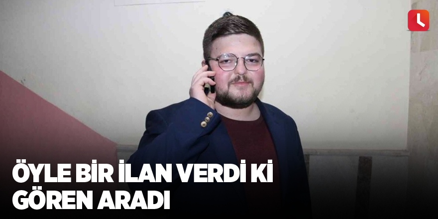 Öyle bir ilan verdi ki gören aradı