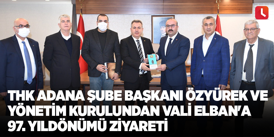 THK Adana Şube Başkanı Özyürek ve yönetim kurulundan Vali Elban'a 97. yıldönümü ziyareti