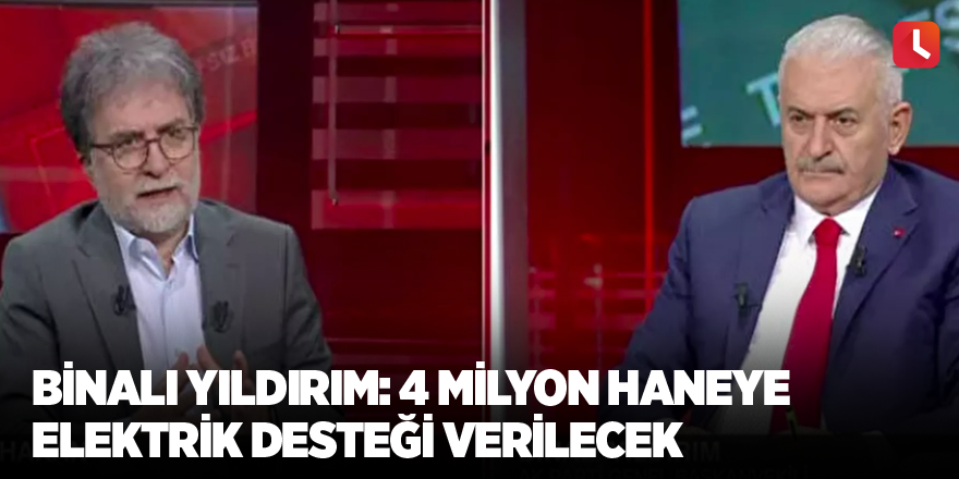 Binali Yıldırım: 4 milyon haneye elektrik desteği verilecek