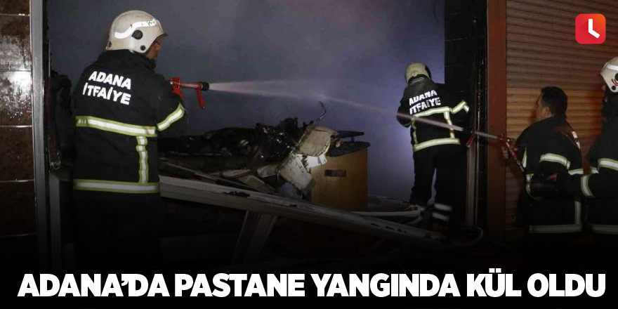 Adana’da pastane yangında kül oldu