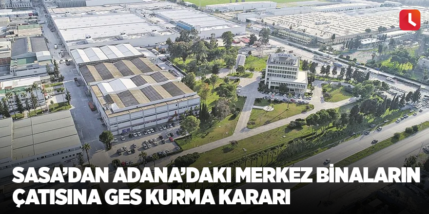 Sasa’dan Adana’daki merkez binaların çatısına GES kurma kararı