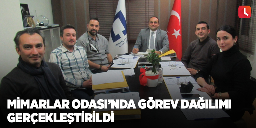 Mimarlar Odası’nda görev dağılımı gerçekleştirildi