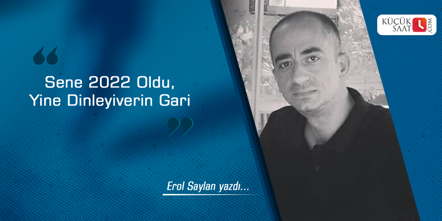 Sene 2022 Oldu, Yine Dinleyiverin Gari