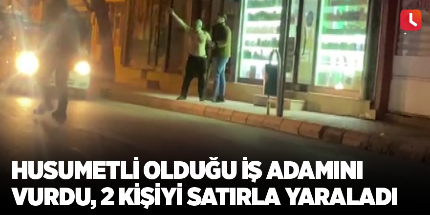 Husumetli olduğu iş adamını vurdu, 2 kişiyi satırla yaraladı