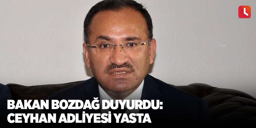 Bakan Bozdağ duyurdu: Ceyhan Adliyesi yasta