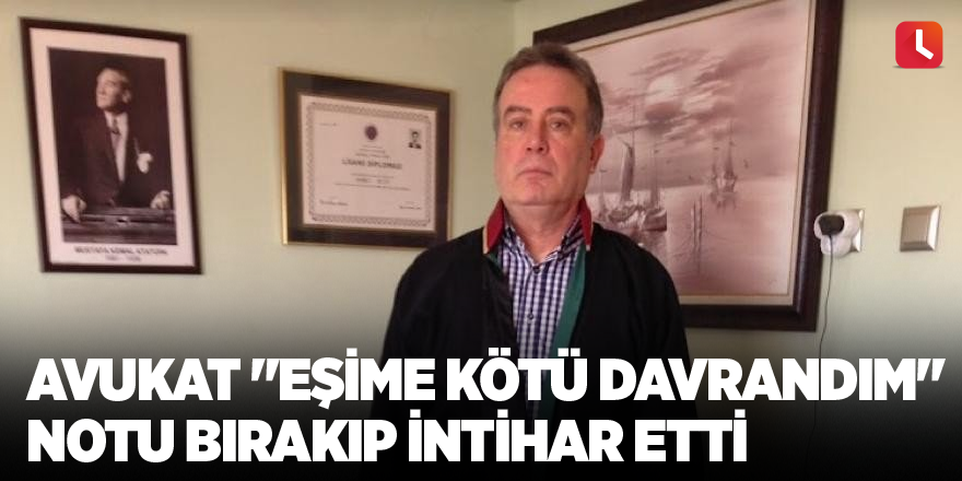 Avukat "Eşime kötü davrandım" notu bırakıp intihar etti