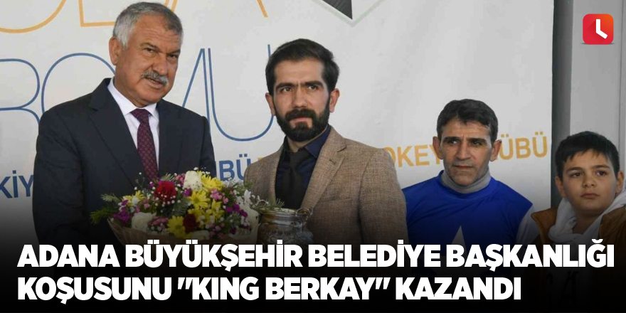 Adana Büyükşehir Belediye Başkanlığı Koşusunu "King Berkay" kazandı