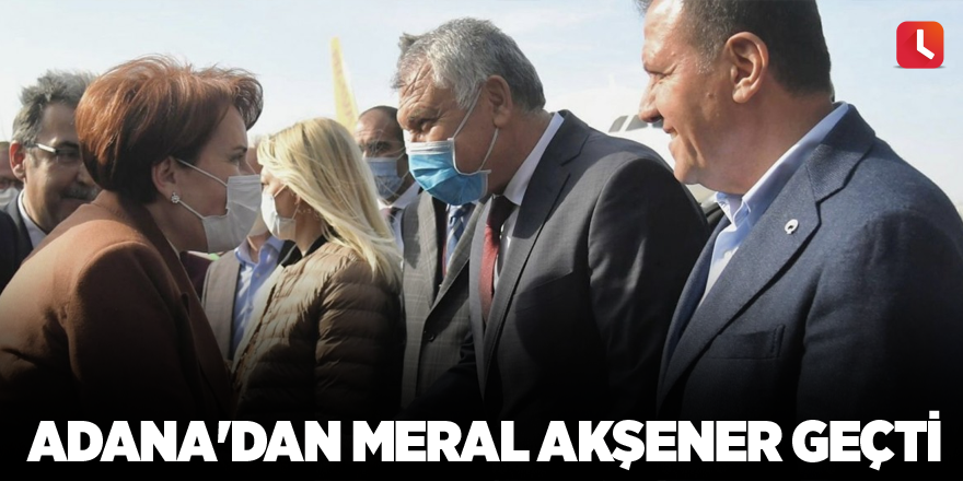 Adana'dan Meral Akşener geçti