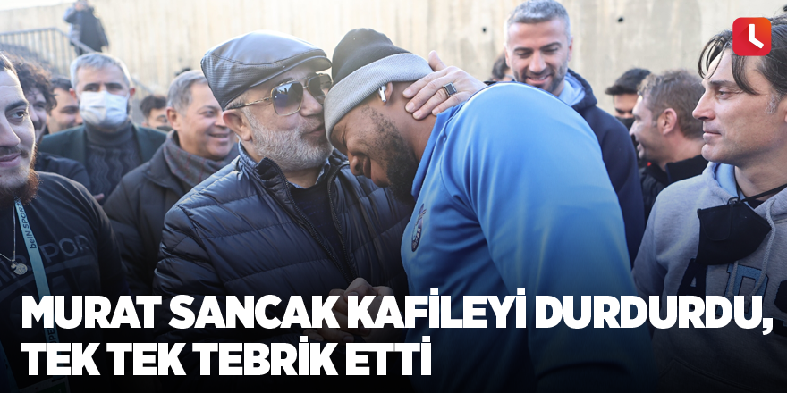 Murat Sancak Kafileyi Durdurdu, Tek Tek Tebrik Etti