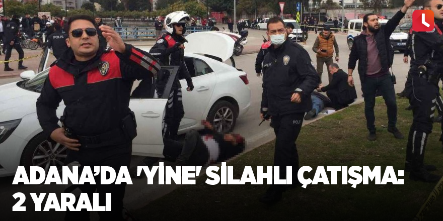 Adana’da 'yine' silahlı çatışma: 2 yaralı