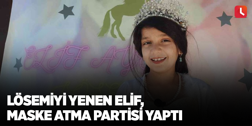 Lösemiyi yenen Elif, maske atma partisi yaptı