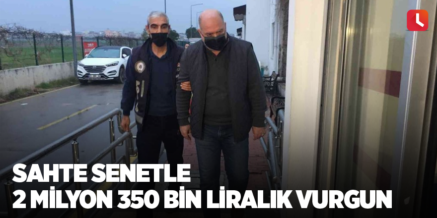 Sahte senetle 2 milyon 350 bin liralık vurgun