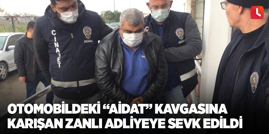 Otomobildeki “aidat” kavgasına karışan zanlı adliyeye sevk edildi