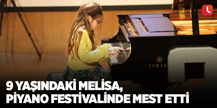 9 yaşındaki Melisa, piyano festivalinde mest etti