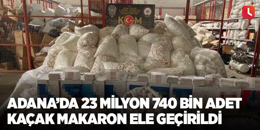 Adana’da 23 milyon 740 bin adet kaçak makaron ele geçirildi