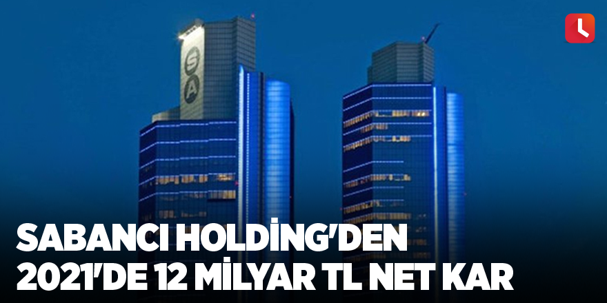 Sabancı Holding'den 2021'de 12 milyar TL net kar