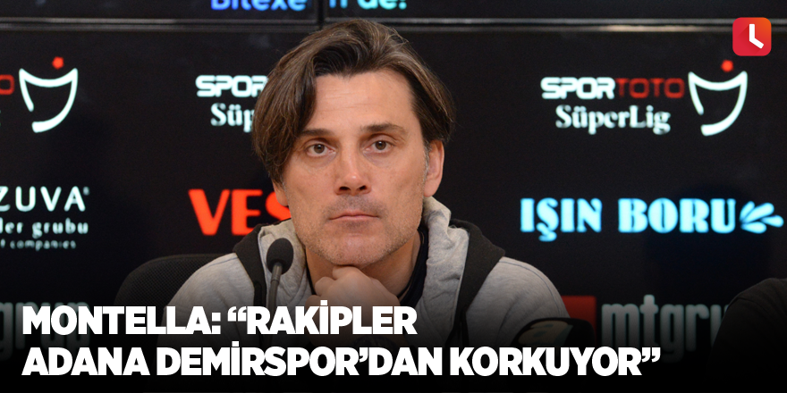 Montella: “Rakipler Adana Demirspor’dan korkuyor”