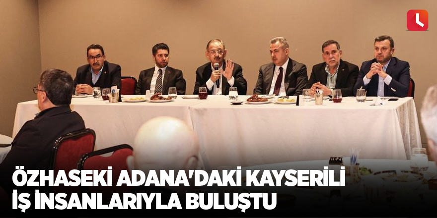 Özhaseki Adana'daki Kayserili iş insanlarıyla buluştu