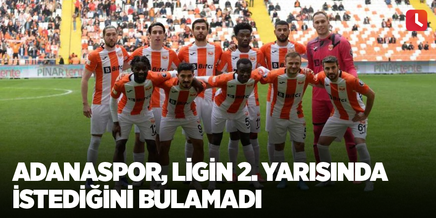 Adanaspor, ligin 2. yarısında istediğini bulamadı