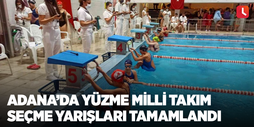 Adana’da Yüzme Milli Takım Seçme Yarışları tamamlandı