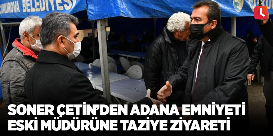 Soner Çetin’den Adana Emniyeti eski müdürüne taziye ziyareti