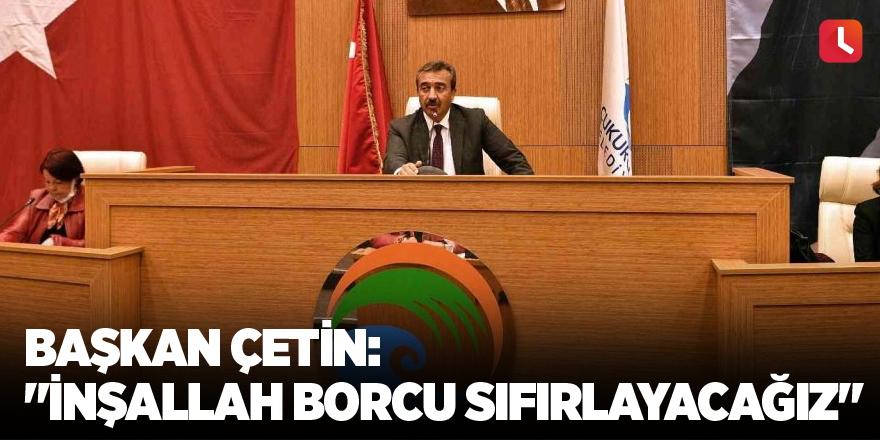 Başkan Çetin: "İnşallah borcu sıfırlayacağız"