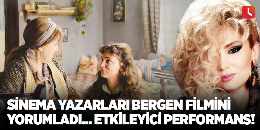 Sinema yazarları Bergen filmini yorumladı... Etkileyici performans!