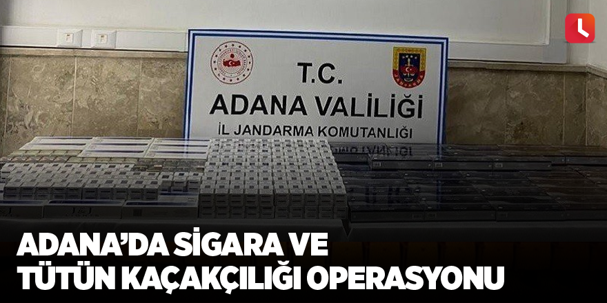 Adana’da sigara ve tütün kaçakçılığı operasyonu