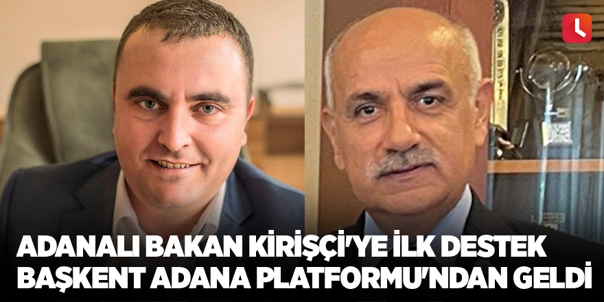 Adanalı bakan Kirişçi'ye ilk destek Başkent Adana Platformu'ndan geldi