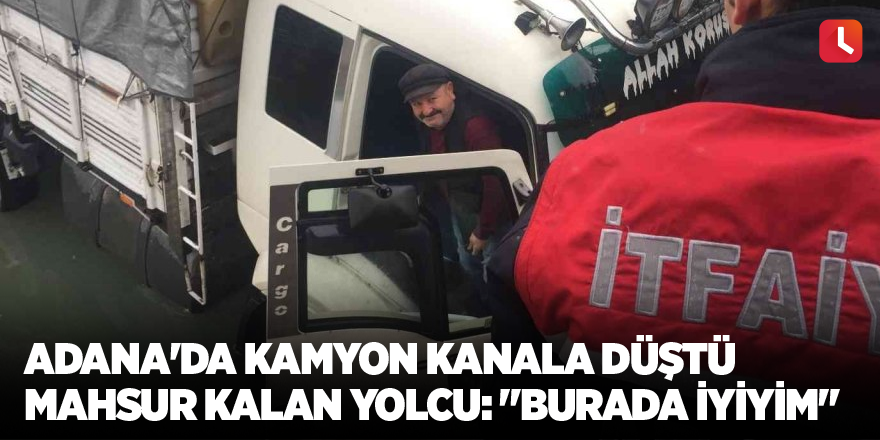 Adana'da kamyon kanala düştü mahsur kalan yolcu: "Burada iyiyim"