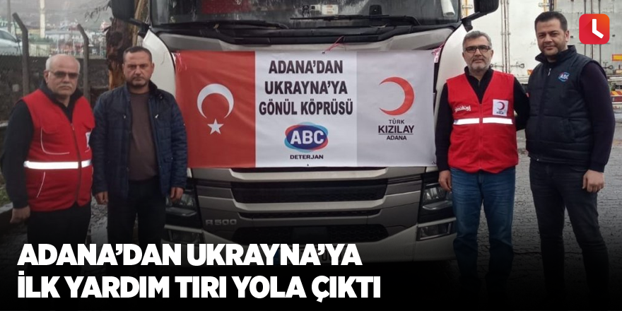 Adana’dan Ukrayna’ya ilk yardım tırı yola çıktı