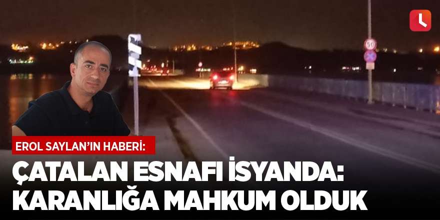 Çatalan esnafı isyanda: Karanlığa mahkum olduk