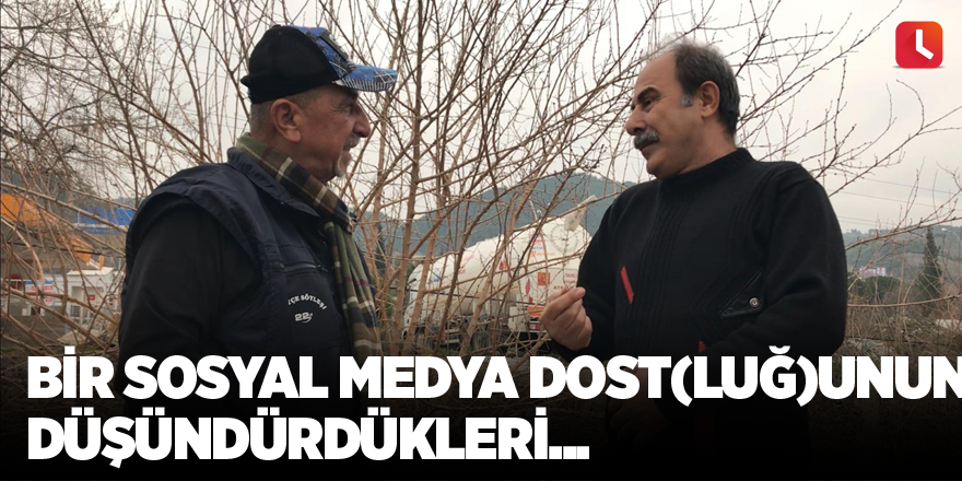 Bir sosyal medya dost(luğ)unun düşündürdükleri...