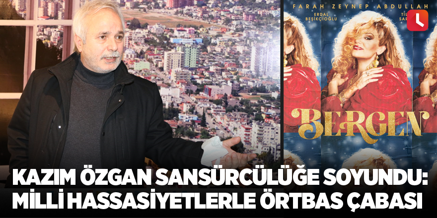 Kazım Özgan sansürcülüğe soyundu: Milli hassasiyetlerle örtbas çabası