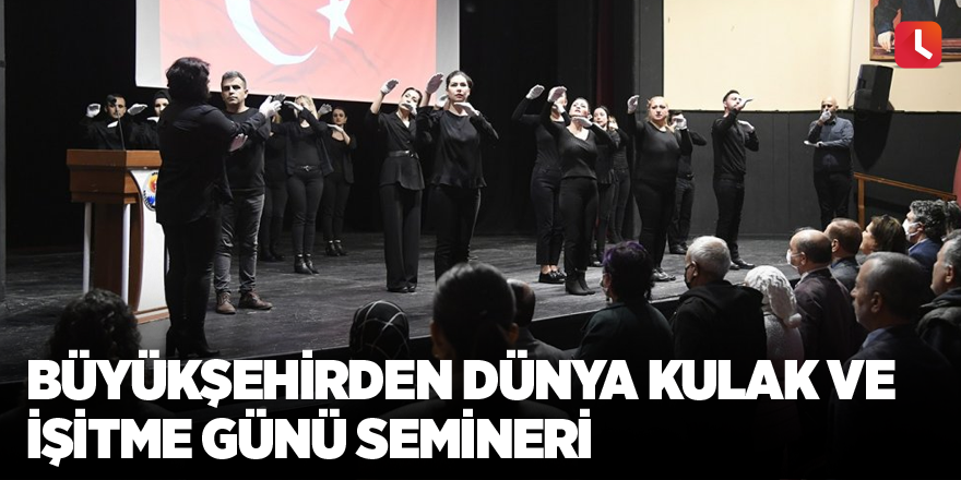 Büyükşehirden Dünya Kulak ve İşitme Günü semineri