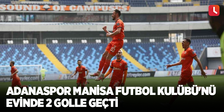 Adanaspor Manisa Futbol Kulübü'nü evinde 2 golle geçti