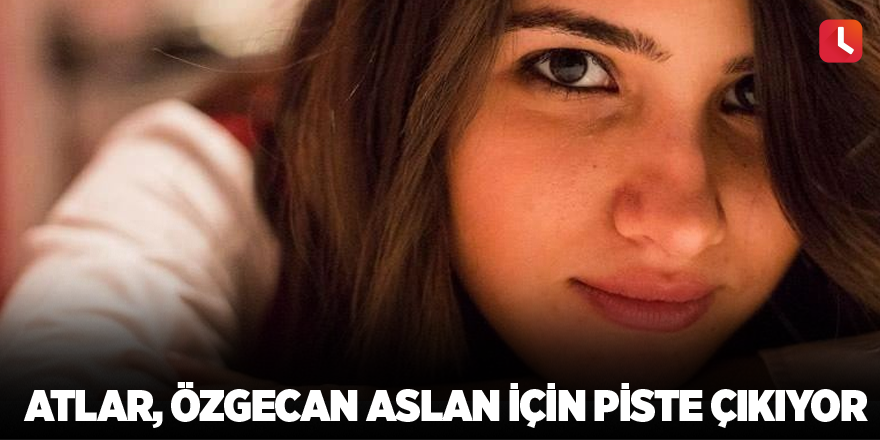 Atlar, Özgecan Aslan için piste çıkıyor