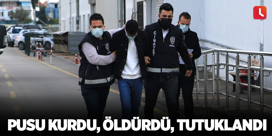 Pusu kurdu, öldürdü, tutuklandı