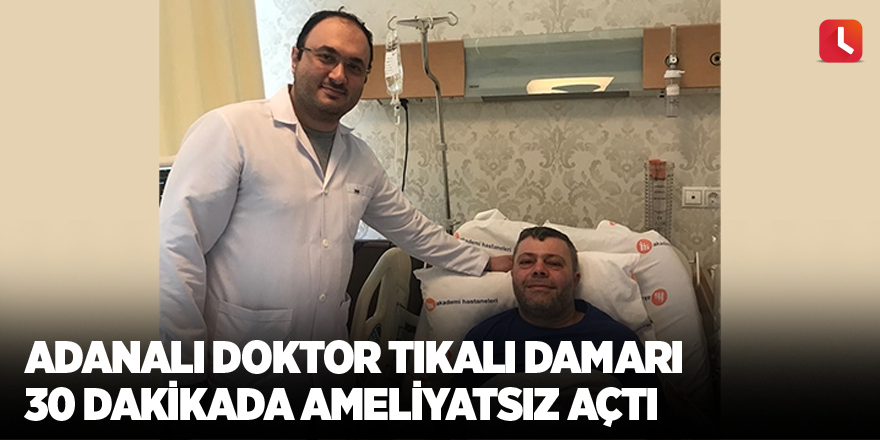 Adanalı doktor tıkalı damarı 30 dakikada ameliyatsız açtı