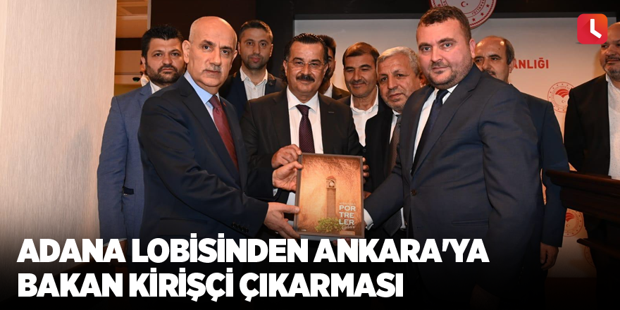 Adana lobisinden Ankara'ya Bakan Kirişçi çıkarması