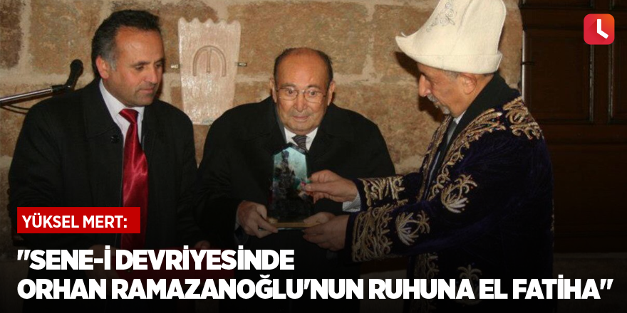 "Sene-i devriyesinde Orhan Ramazanoğlu'nun ruhuna el fatiha"