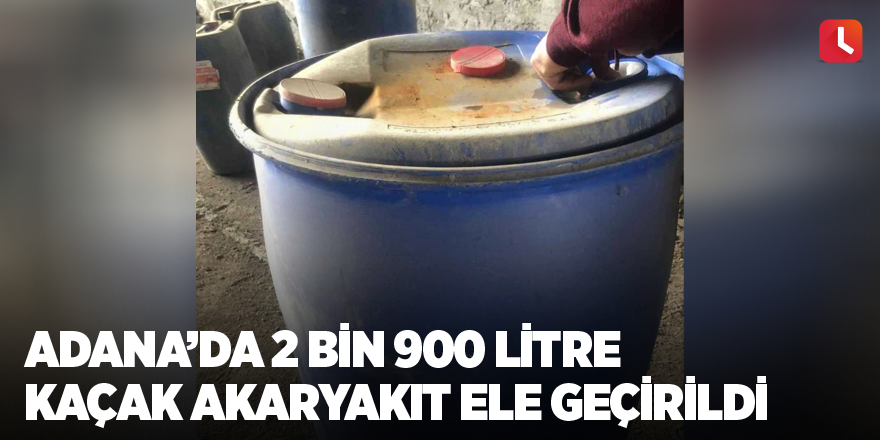 Adana’da 2 bin 900 litre kaçak akaryakıt ele geçirildi