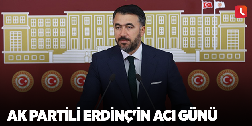 AK Partili Erdinç'in acı günü