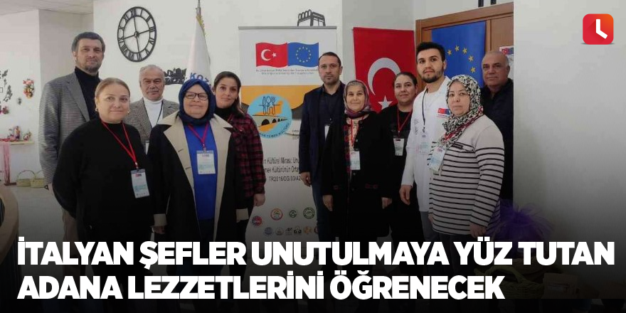 İtalyan şefler unutulmaya yüz tutan Adana lezzetlerini öğrenecek