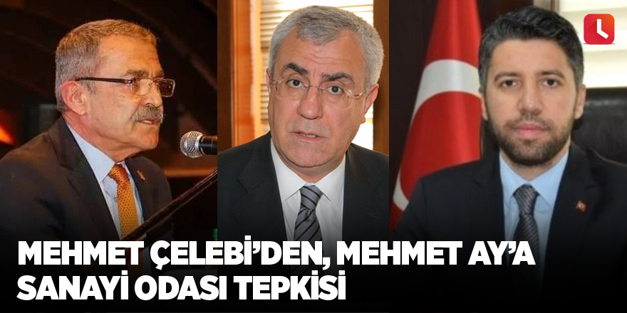 Mehmet Çelebi’den, Mehmet Ay’a sanayi odası tepkisi