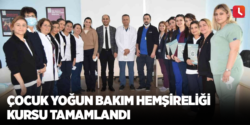 Çocuk Yoğun Bakım Hemşireliği Kursu tamamlandı